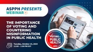 ASPPH Presents Webinar on 'The Importance of Voting and Countering Misinformation in Public Health,' scheduled for October 15, 2024, at 12 PM EST