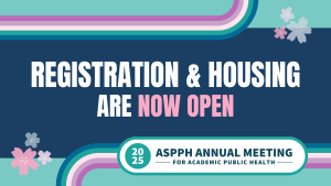 Graphic announcing that registration and housing are now open for the ASPPH Annual Meeting for Academic Public Health
