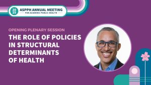 Image of Daniel E. Dawes, JD, Founding Dean at Meharry Medical College, who will speak at ASPPH Annual Meeting on health policies and determinants .Text overlay on purple background