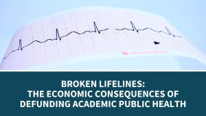 Broken Lifelines The Economic Consequences of Defunding Academic Public Health